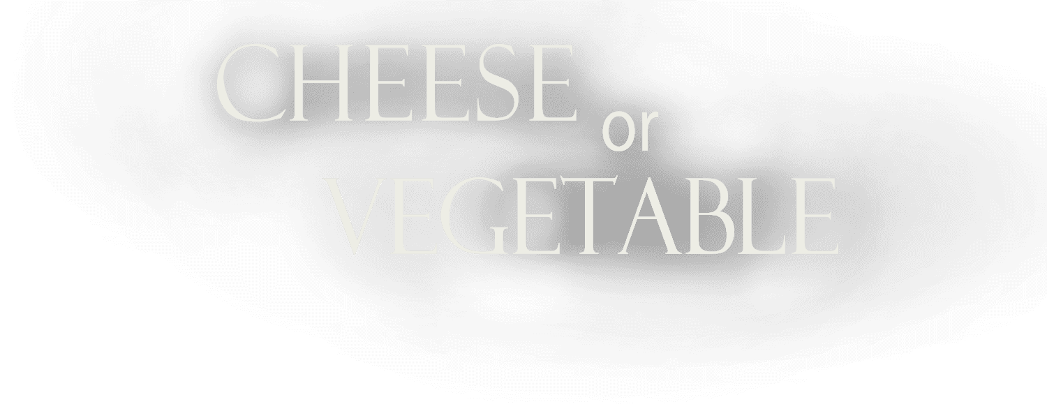 Cheese or vegetable